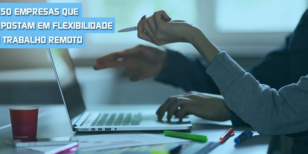post-021-250-empresas-que-apostam-em-flexibilidade-e-trabalho-remoto