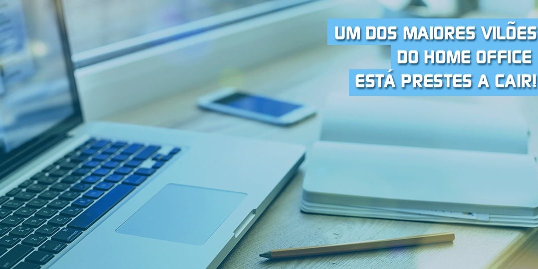 artigo-um-dos-maiores-vilões-do-home-office-esta-prestes-a-cair