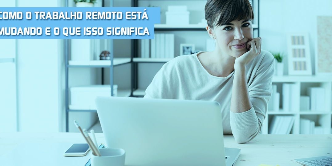 Como O Trabalho Remoto Est Mudando E O Que Isso Significa Homeoffice