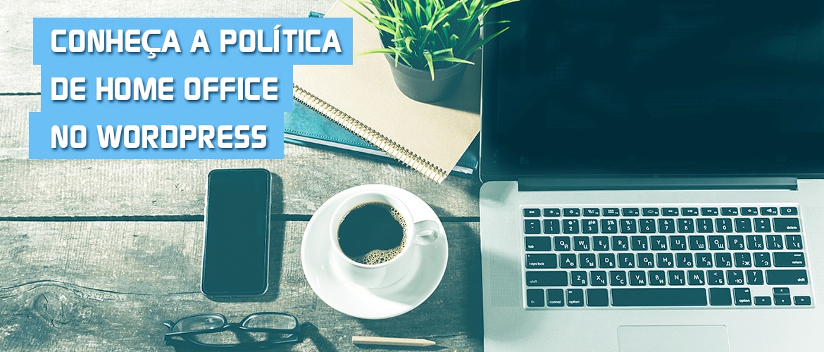 Conheça a política de home office no WordPress 