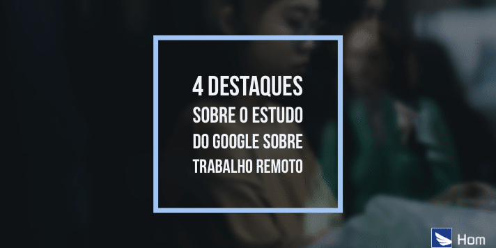 destaques sobre o estudo do Google sobre trabalho remoto