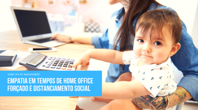 Empatia em tempos de home office forçado e distanciamento social